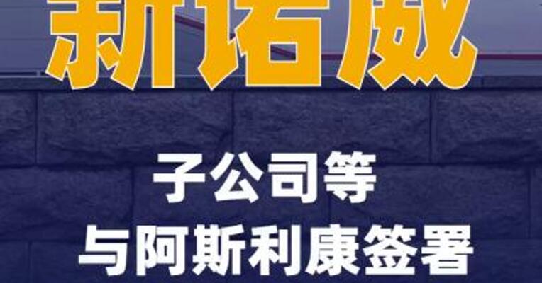 新诺威：子公司等与阿斯利康签署战略合作与授权协议