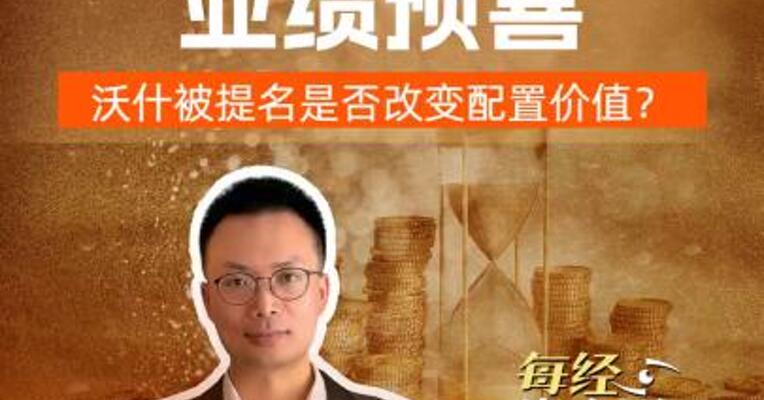 贵金属公司年度业绩预喜沃什被提名是否改变配置价值？
