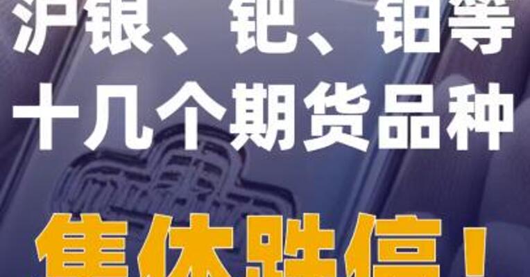 沪银、钯、铂等十几个期货品种， 集体跌停！