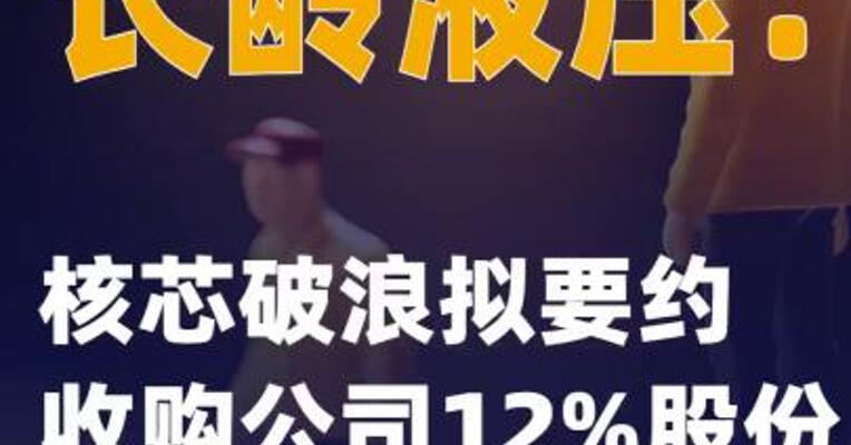 长龄液压：核芯破浪拟要约收购公司12%股份