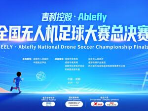 1116支队伍燃动天际！吉利控股·Ablefly全国无人机足球大赛全国无人机足球总决赛蓄势待“飞”