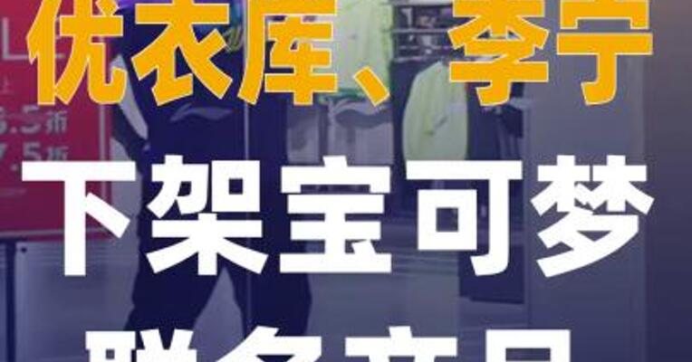 优衣库、李宁，下架宝可梦 联名产品！