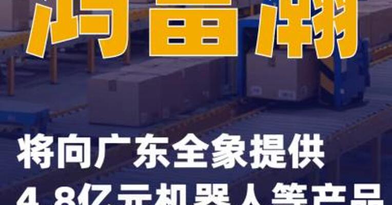 鸿富瀚：将向广东全象提供4.8亿元机器人等产品