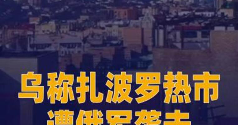 乌称扎波罗热市遭俄军袭击 多人死伤