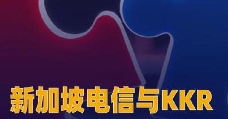 新加坡电信与KKR 将斥资近52亿美元 收购STTGDC82%股权