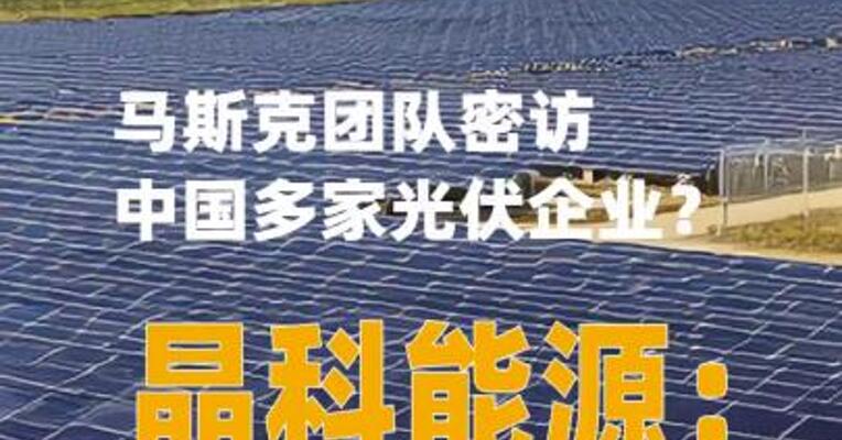 马斯克团队密访中国多家光伏企业？晶科能源：确有接触