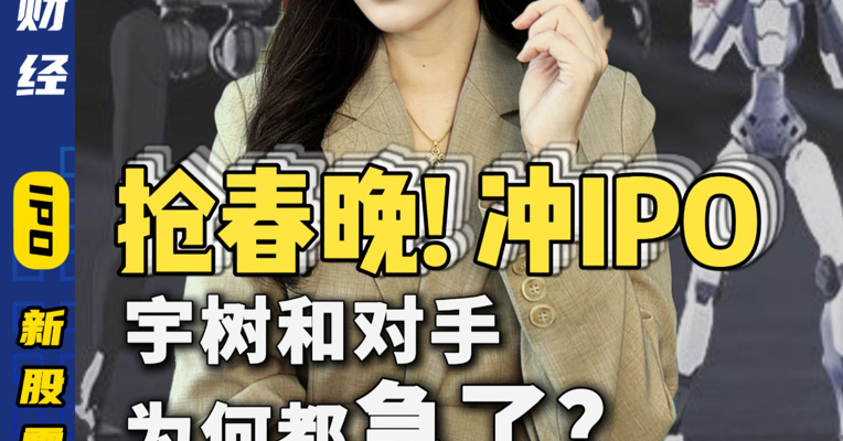 抢春晚！冲IPO 宇树和对手 为何都急了？