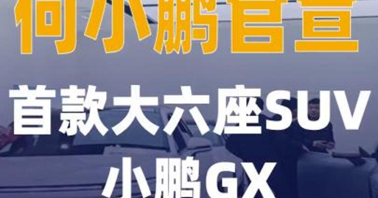 何小鹏官宣首款大六座SUV小鹏GX