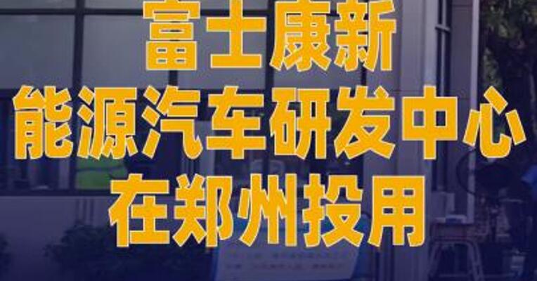 富士康新能源汽车研发中心 在郑州投用
