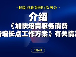 直播丨国新办举行国务院政策例行吹风会 介绍《加快培育服务消费新增长点工作方案》有关情况