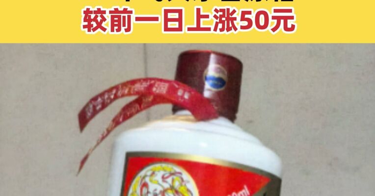 飞天茅台价格全线上涨 26年飞天茅台原箱较前一日上涨50元