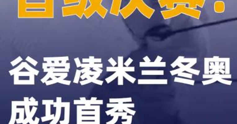 晋级决赛！谷爱凌米兰冬奥成功首秀