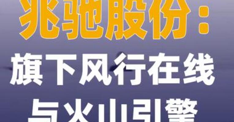兆驰股份：旗下风行在线 与火山引擎达成深度合作