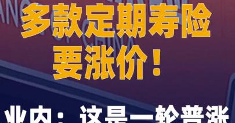 多款定期寿险要涨价！ 业内：这是一轮普涨