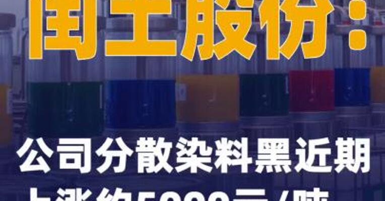 闰土股份：公司分散染料黑近期上涨约5000元/吨