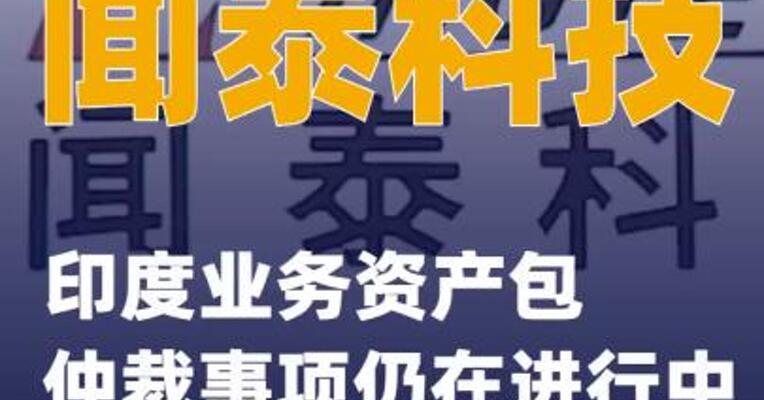 闻泰科技：印度业务资产包仲裁事项仍在进行中
