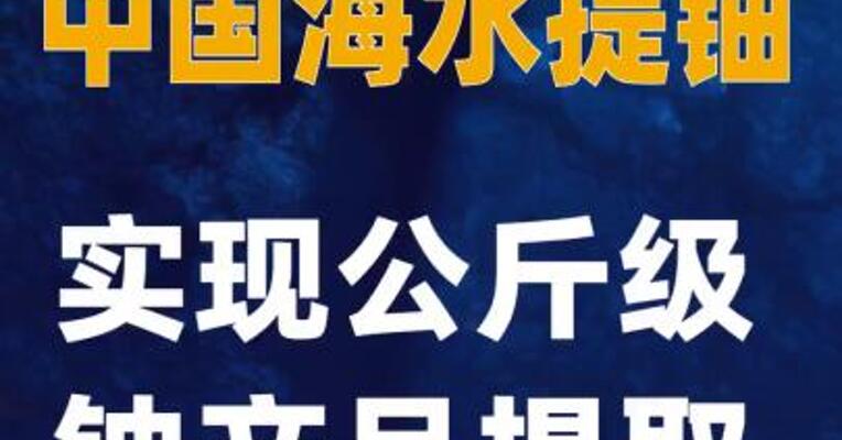 中国海水提铀实现公斤级 铀产品提取