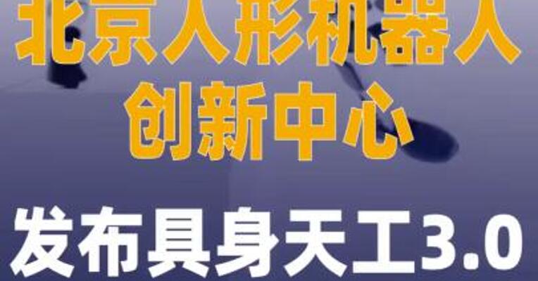 北京人形机器人创新中心 发布具身天工3.0