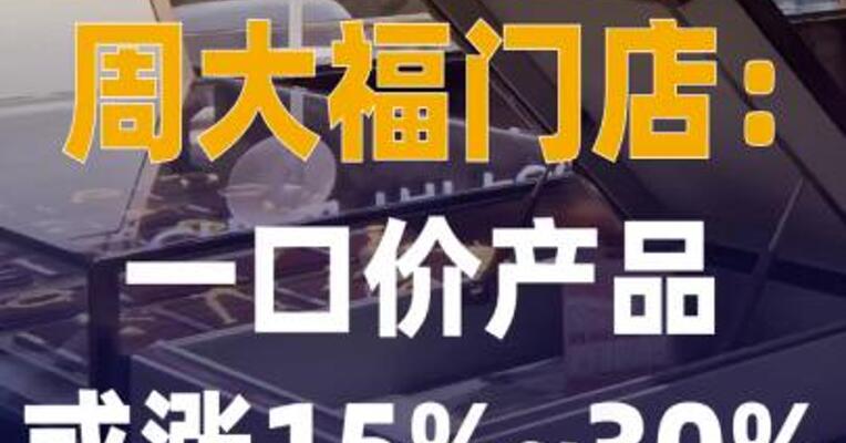 周大福门店一口价产品或涨 15%~30%
