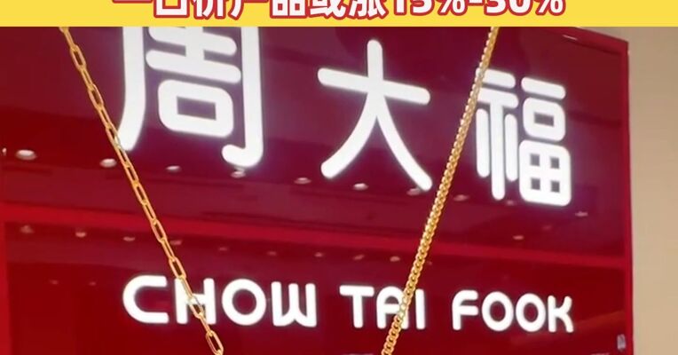 又要涨价！周大福拟年后涨价，门店回应：一口价产品预计或涨15%-30%