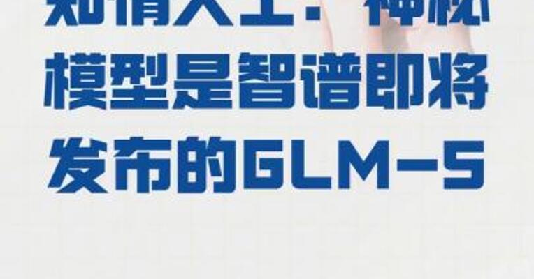 知情人士：神秘模型是 智谱即将发布的GLM-5