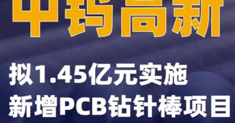 中钨高新：拟1.45亿元实施新增PCB钻针棒项目