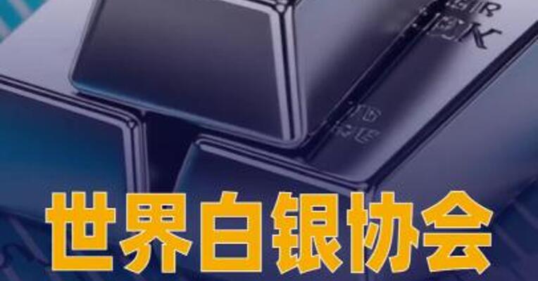 世界白银协会：预计白银市场 将迎来连续第六年供应短缺