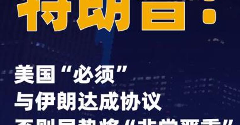 特朗普：美国“必须”与伊朗达成协议 否则局势将“非常严重”