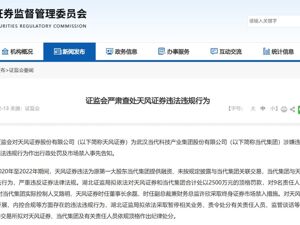 证监会严肃查处！天风证券等被处以2500万元顶格罚款，违法为原第一大股东提供融资！时任董事长、财务总监终身市场禁入