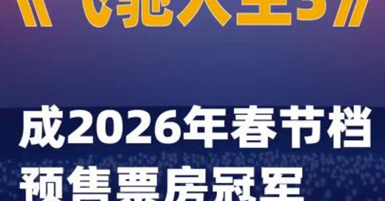 《飞驰人生3》成2026年春节档预售票房冠军