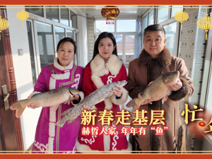 新春走基层·忙年丨赫哲人家 年年有“鱼”