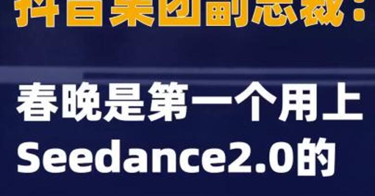 抖音集团副总裁：春晚是第一个用上Seedance2.0的