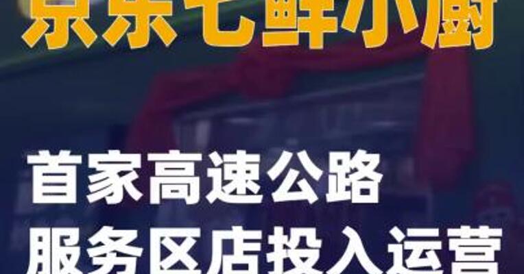 京东七鲜小厨首家高速公路服务区店投入运营