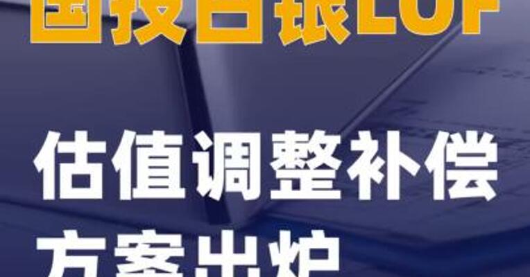 国投白银LOF估值调整补偿方案出炉