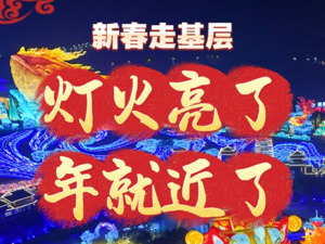 新春走基层丨灯火亮了，年就近了