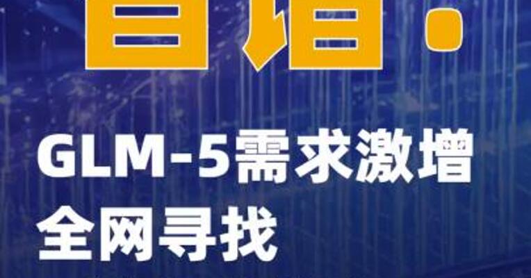 智谱：GLM-5需求激增 全网寻找“算力合伙人”