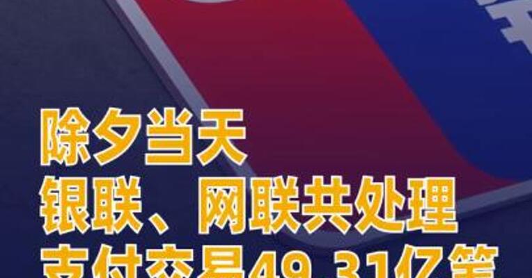 除夕当天银联、网联共处理支付交易49.31亿笔