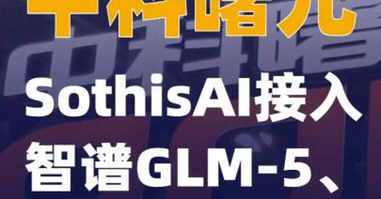 中科曙光：SothisAI接入智谱GLM-5、Qwen3.5