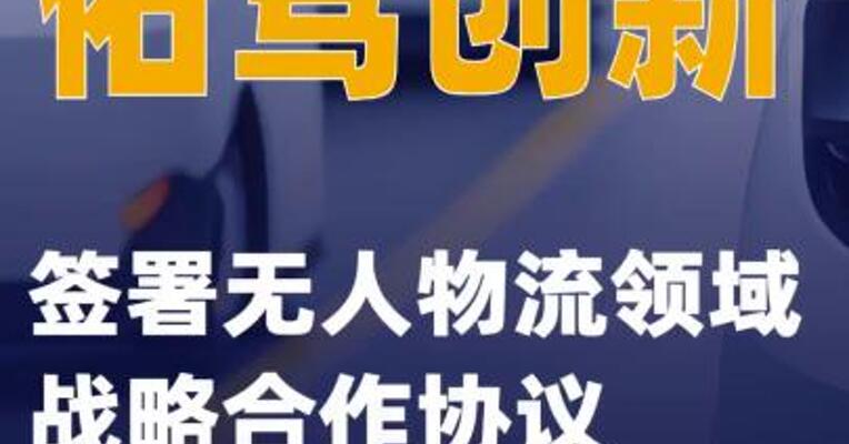 佑驾创新：签署无人物流领域战略合作协议
