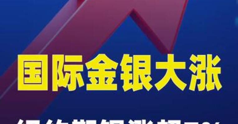 国际金银大涨，纽约期银涨超7%
