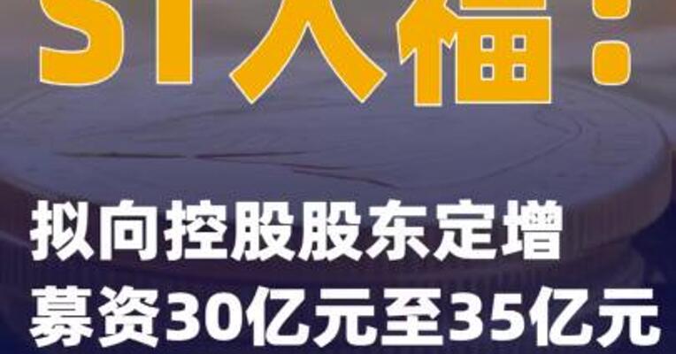 ST人福：拟向控股股东定增募资30亿元至35亿元