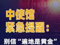 中使館緊急提醒：別信“遍地是黃金”的謠言！
