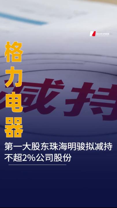 格力電器：第一大股東珠海明駿 擬減持不超2%公司股份