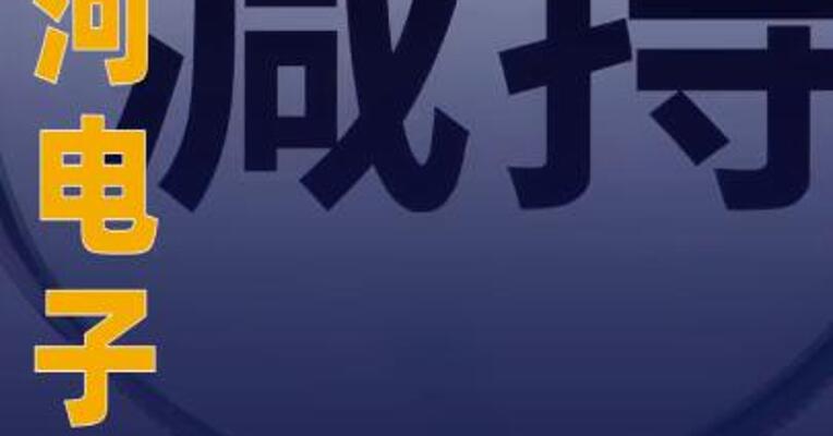 银河电子：控股股东拟减持 不超0.81%公司股份