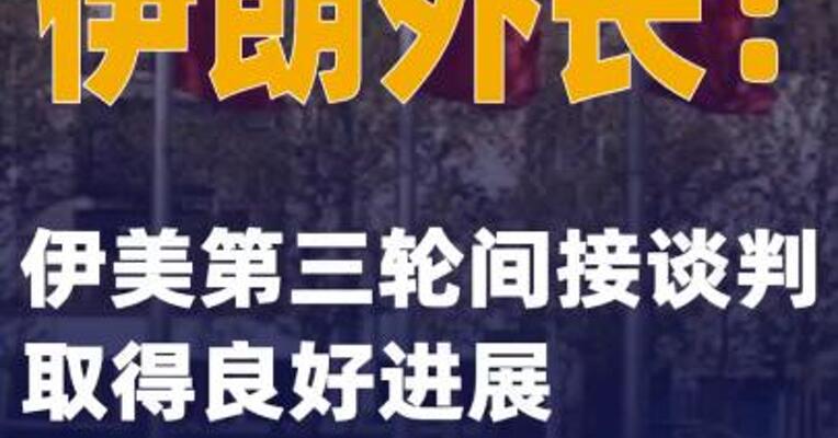 伊朗外长：伊美第三轮间接谈判取得良好进展
