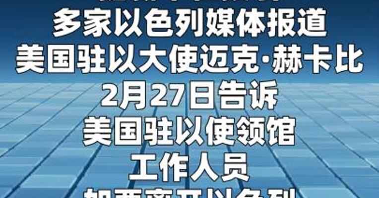 美国驻以大使建议部分使领馆人员“今天离开”以色列