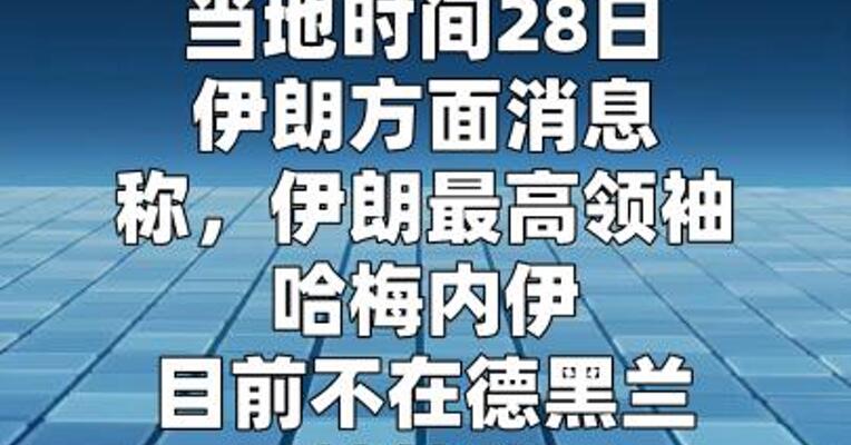 哈梅内伊目前不在德黑兰 已被转移至安全地点