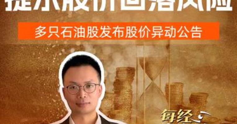 3倍大牛股提示股价回落风险，多只石油股发布股价异动公告