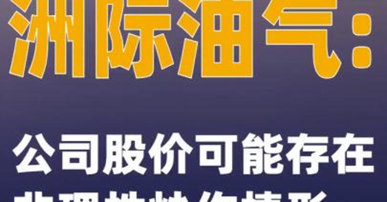 洲际油气：公司股价可能存在非理性炒作情形