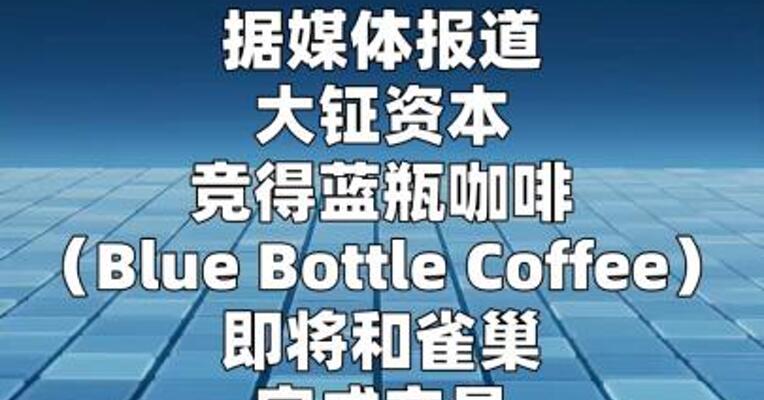 大钲资本据悉已与雀巢签约，将收购Blue Bottle